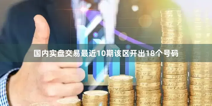 国内实盘交易最近10期该区开出18个号码