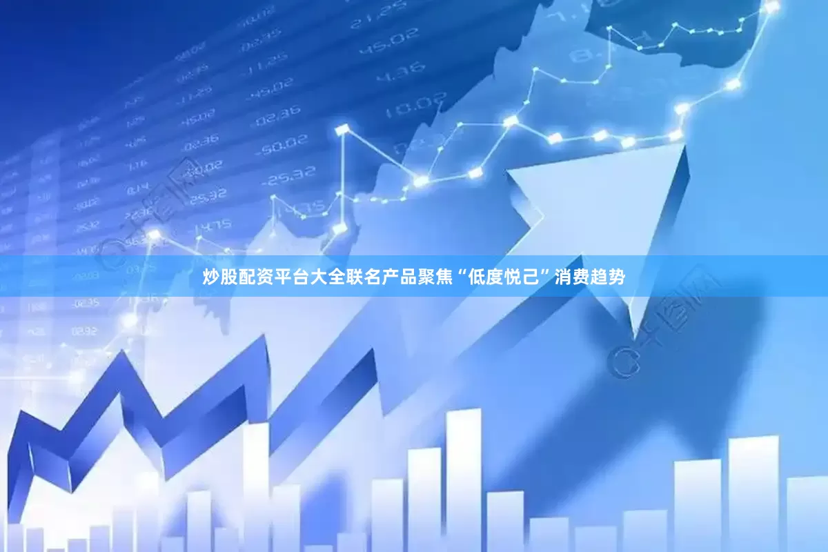 炒股配资平台大全联名产品聚焦“低度悦己”消费趋势