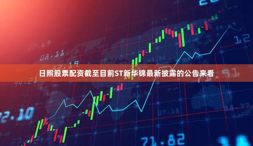 日照股票配资截至目前ST新华锦最新披露的公告来看